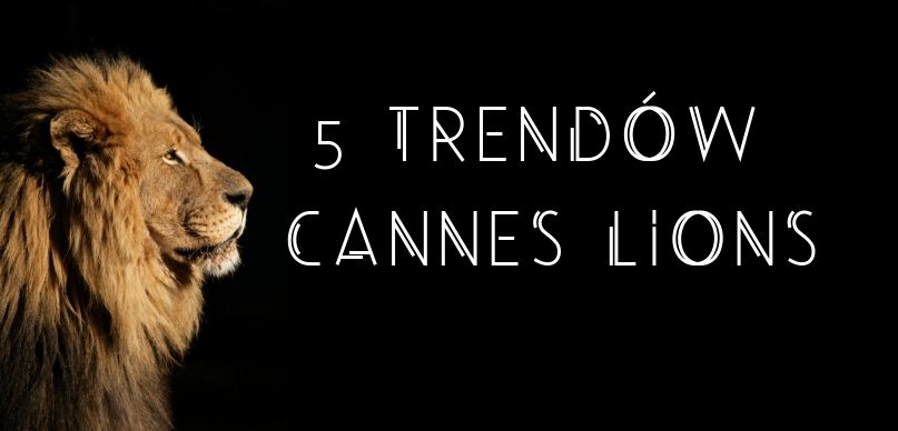 5 trendów Cannes Lions